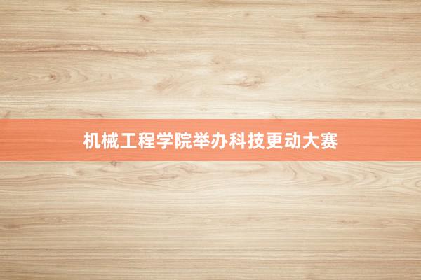 机械工程学院举办科技更动大赛