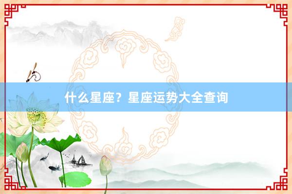 什么星座？星座运势大全查询